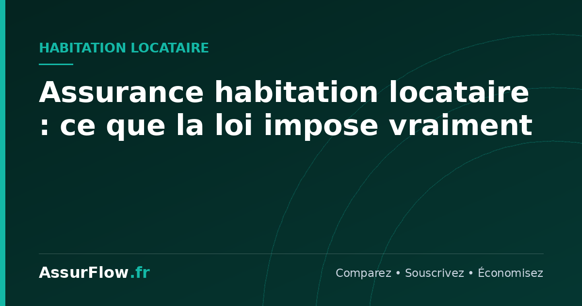 Assurance habitation locataire : ce que la loi impose vraiment