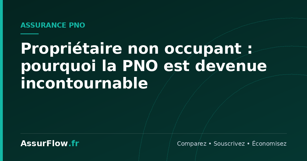 Propriétaire non occupant : pourquoi la PNO est devenue incontournable