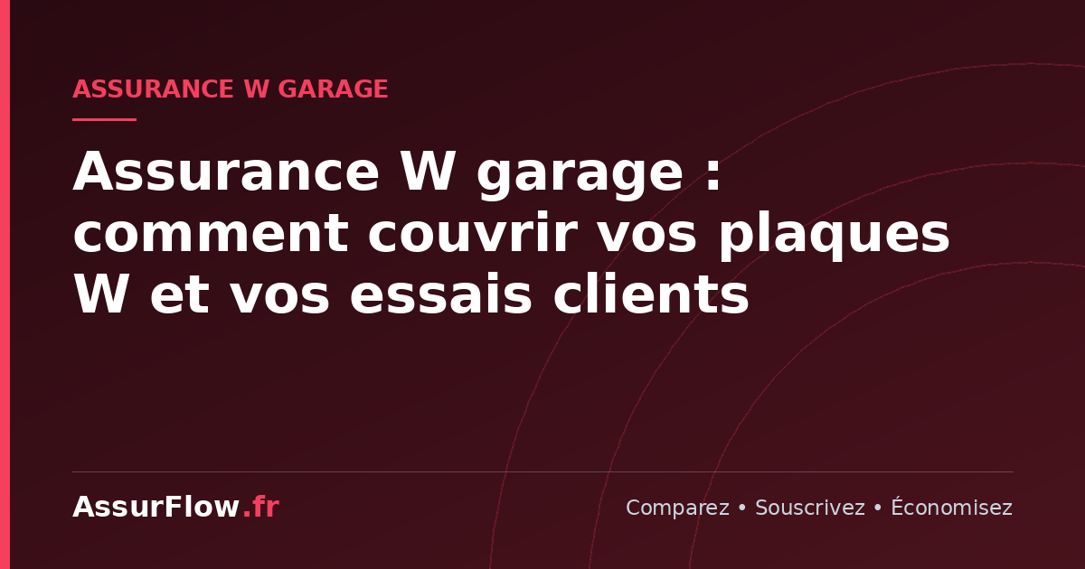 Assurance W garage : comment couvrir vos plaques W et vos essais clients