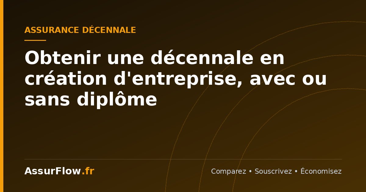 Obtenir une décennale en création d'entreprise, avec ou sans diplôme