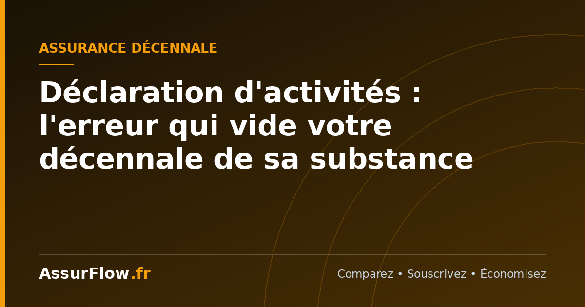 Déclaration d'activités : l'erreur qui vide votre décennale de sa substance