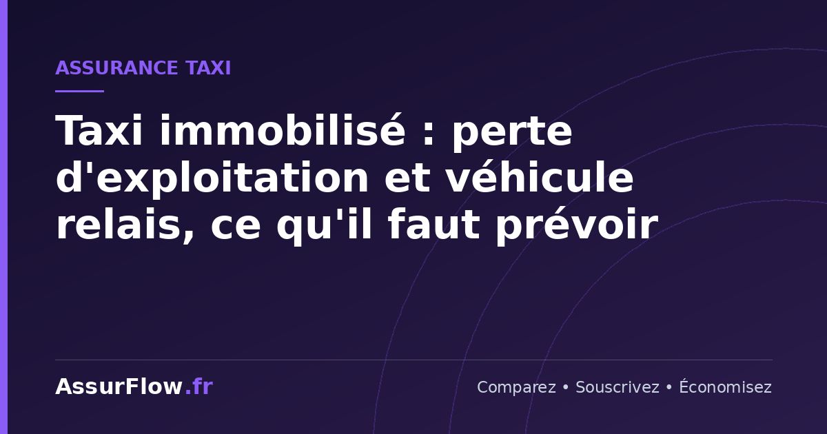 Taxi immobilisé : perte d'exploitation et véhicule relais, ce qu'il faut prévoir