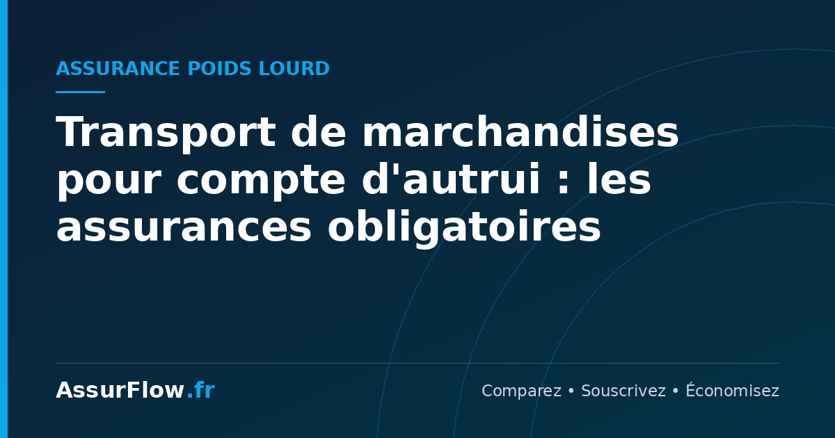 Transport de marchandises pour compte d'autrui : les assurances obligatoires
